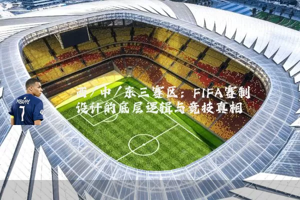 西/中/东三赛区：FIFA赛制设计的底层逻辑与竞技真相
