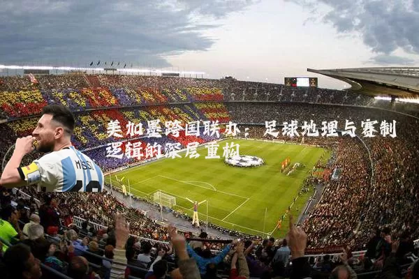 美加墨跨国联办:足球地理与赛制逻辑的深层重构