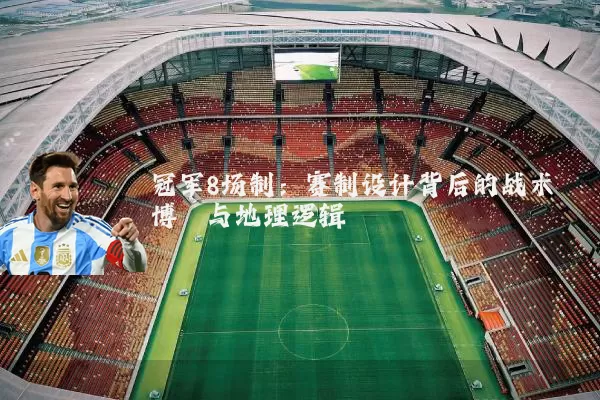 冠军8场制:赛制设计背后的战术博弈与地理逻辑
