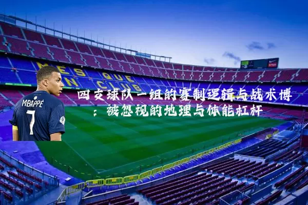 四支球队一组的赛制逻辑与战术博弈：被忽视的地理与体能杠杆