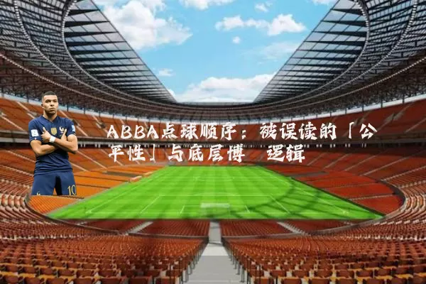ABBA点球顺序:被误读的「公平性」与底层博弈逻辑