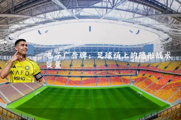 电子广告牌:足球场上的隐形战术变量