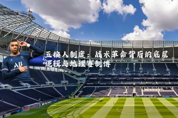 五换人制度：战术革命背后的底层逻辑与地理赛制博弈