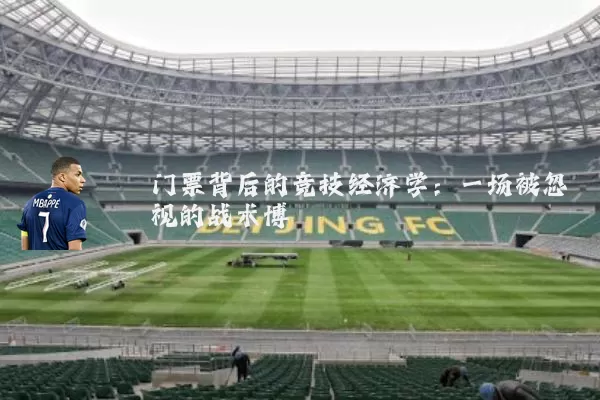 门票背后的竞技经济学:一场被忽视的战术博弈