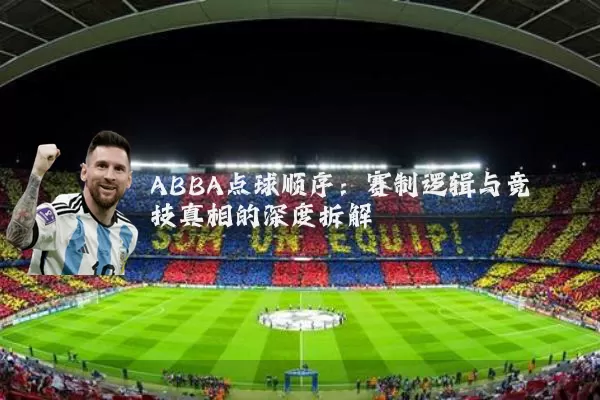 ABBA点球顺序:赛制逻辑与竞技真相的深度拆解